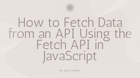 How to Fetch Data from an API Using the Fetch API in JavaScript