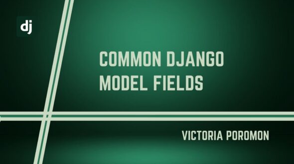 Django Model Fields – Common Use Cases and How They Work