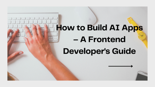 How to Build AI Apps – A Frontend Developer’s Guide