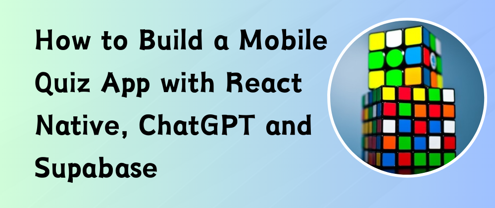 How to Build a Mobile Quiz App with React Native, ChatGPT and Supabase